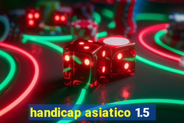 handicap asiatico 1.5